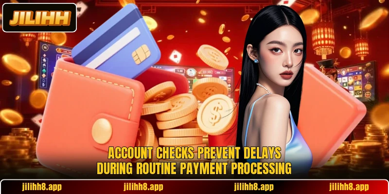 Account checks prevent delays during routine payment processing Account checks prevent delays during routine payment processing
