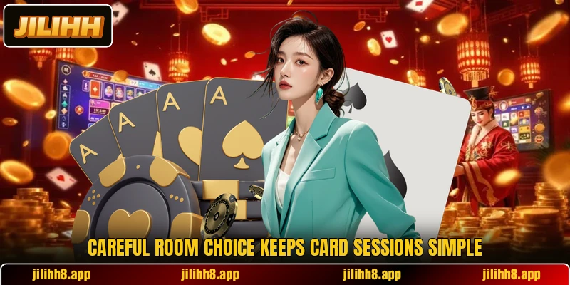 Careful room choice keeps card sessions simple Careful room choice keeps card sessions simple