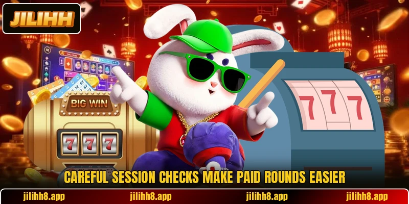 Careful session checks make paid rounds easier Careful session checks make paid rounds easier