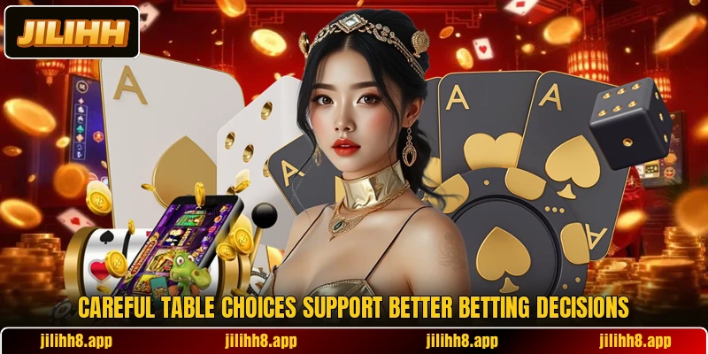 Careful table choices support better betting decisions Careful table choices support better betting decisions