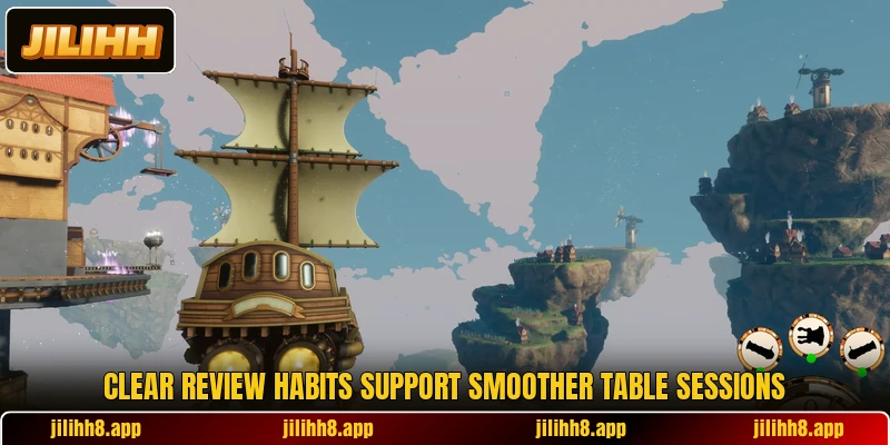 Clear review habits support smoother table sessions Clear review habits support smoother table sessions