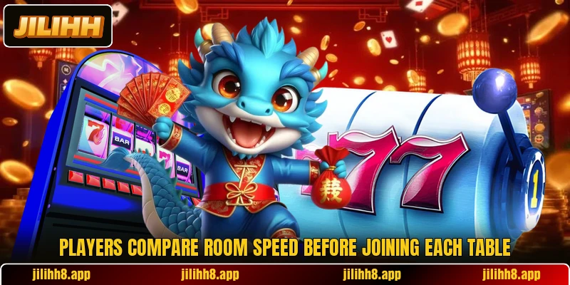Players compare room speed before joining each table Players compare room speed before joining each table