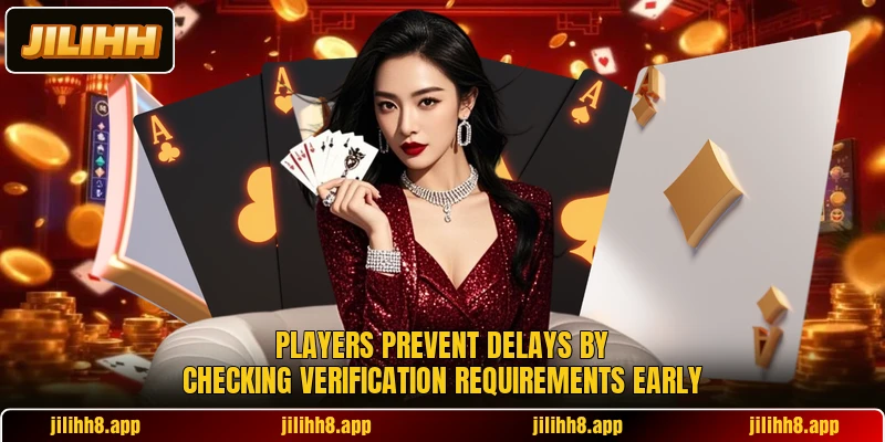Players prevent delays by checking verification requirements early Players prevent delays by checking verification requirements early