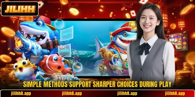 Simple methods support sharper choices during play Simple methods support sharper choices during play