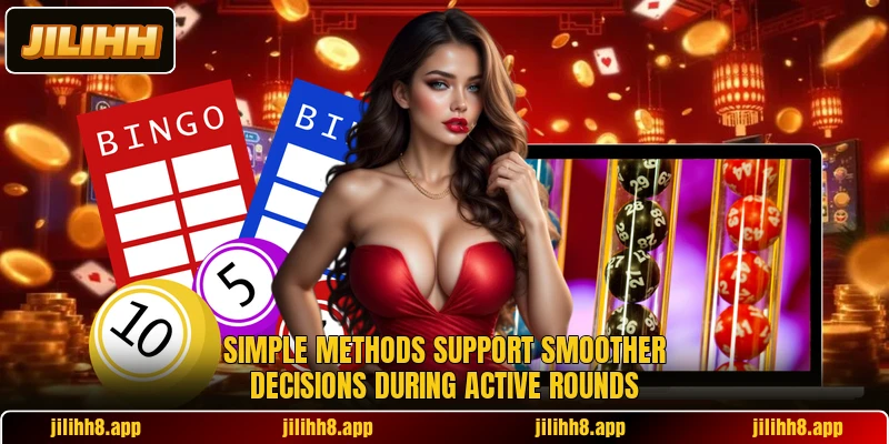 Simple methods support smoother decisions during active rounds Simple methods support smoother decisions during active rounds
